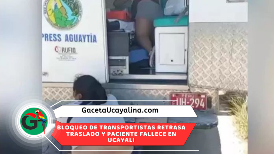 Paciente fallece tras demora de ambulancia por bloqueo en Ucayali